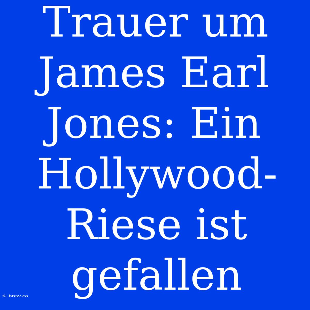 Trauer Um James Earl Jones: Ein Hollywood-Riese Ist Gefallen