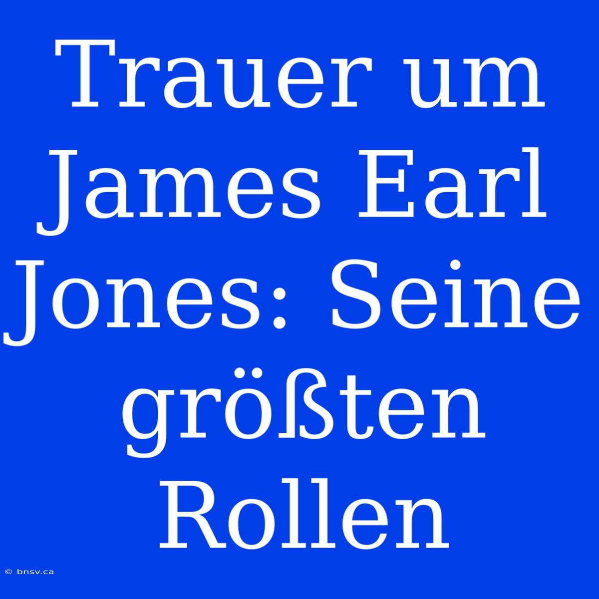 Trauer Um James Earl Jones: Seine Größten Rollen