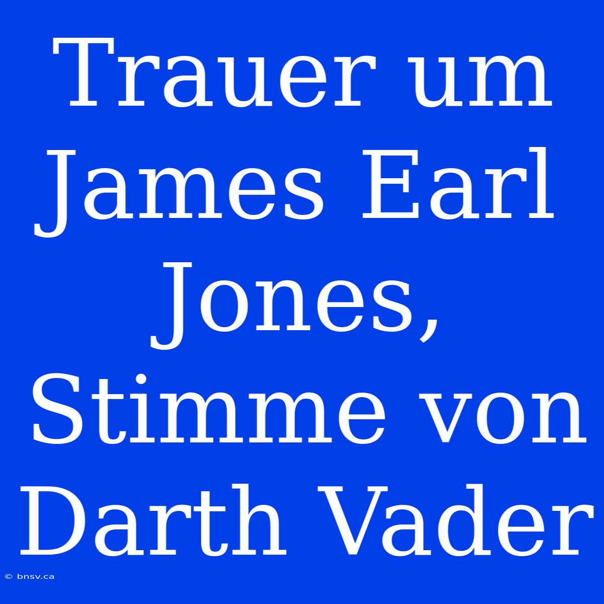 Trauer Um James Earl Jones, Stimme Von Darth Vader