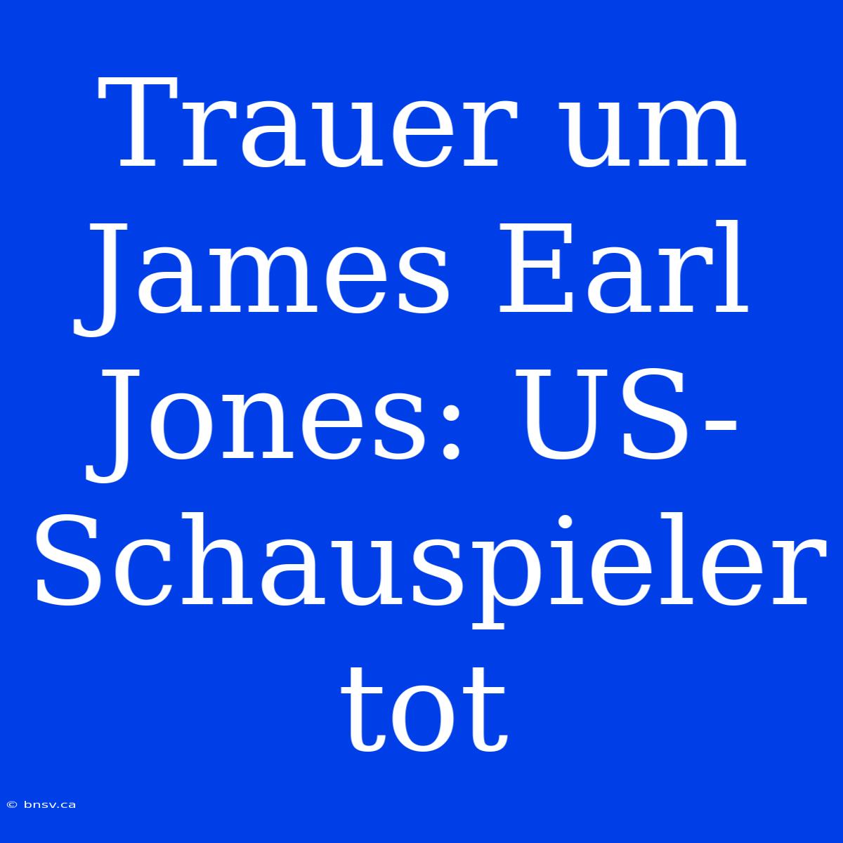 Trauer Um James Earl Jones: US-Schauspieler Tot