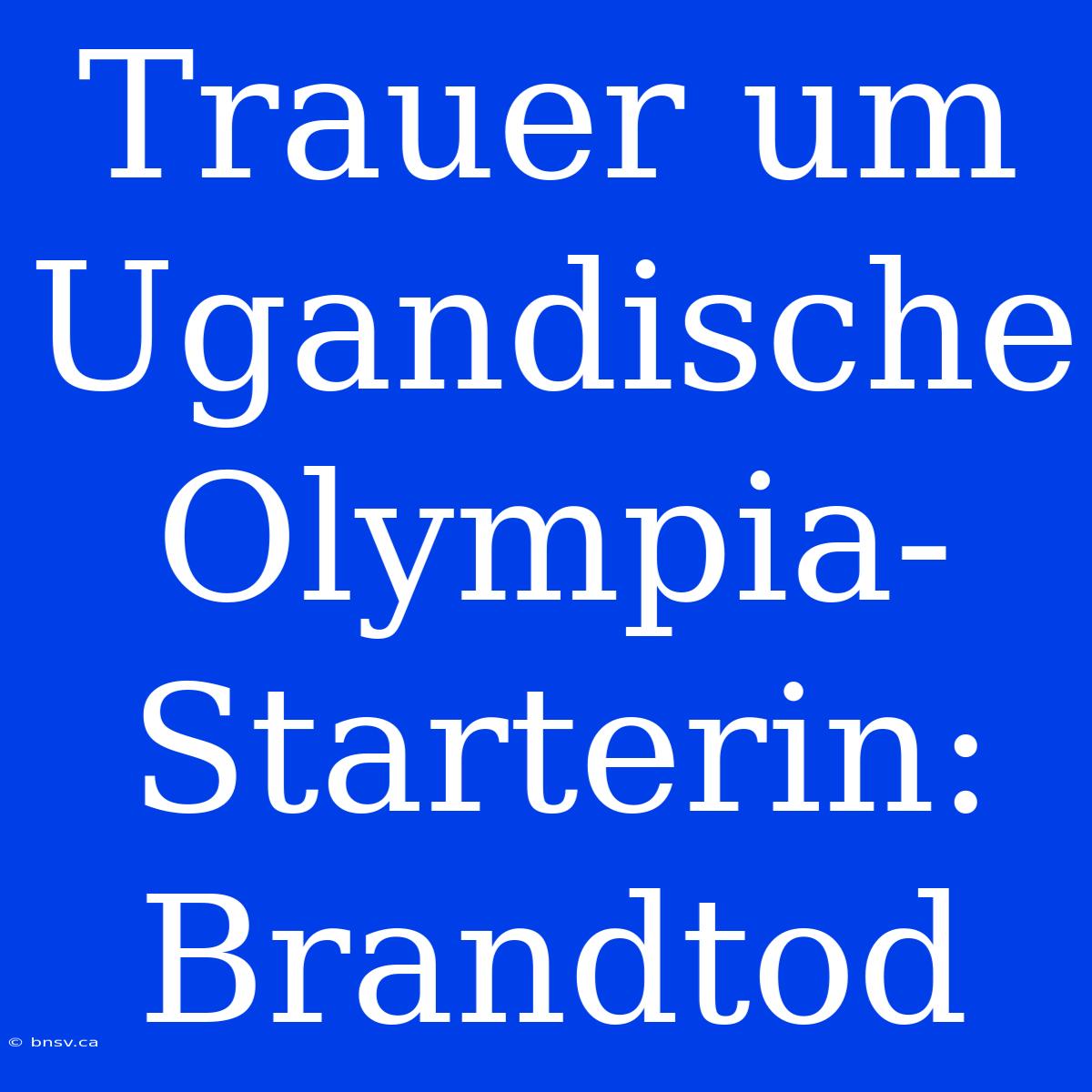 Trauer Um Ugandische Olympia-Starterin: Brandtod