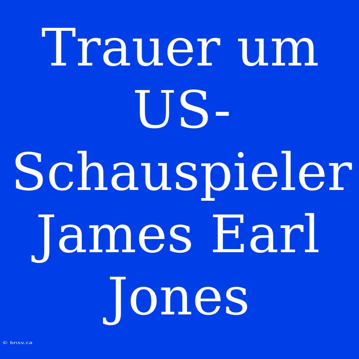 Trauer Um US-Schauspieler James Earl Jones