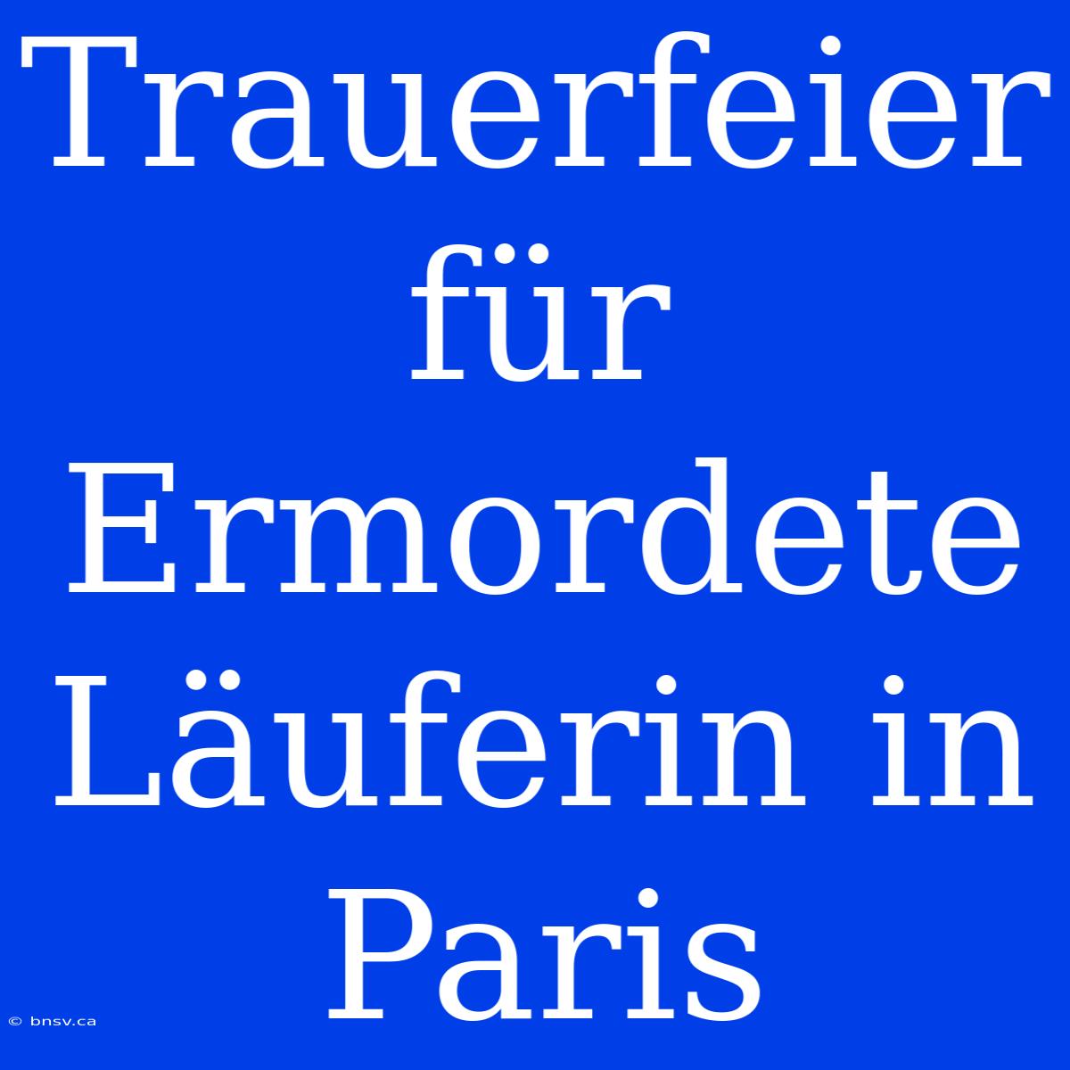 Trauerfeier Für Ermordete Läuferin In Paris