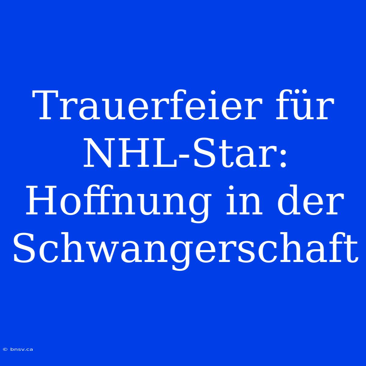 Trauerfeier Für NHL-Star: Hoffnung In Der Schwangerschaft