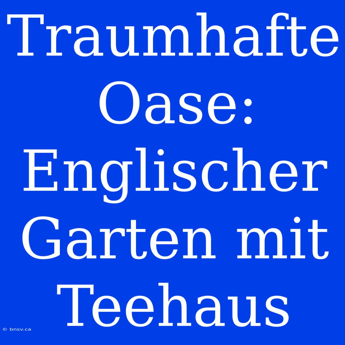 Traumhafte Oase: Englischer Garten Mit Teehaus