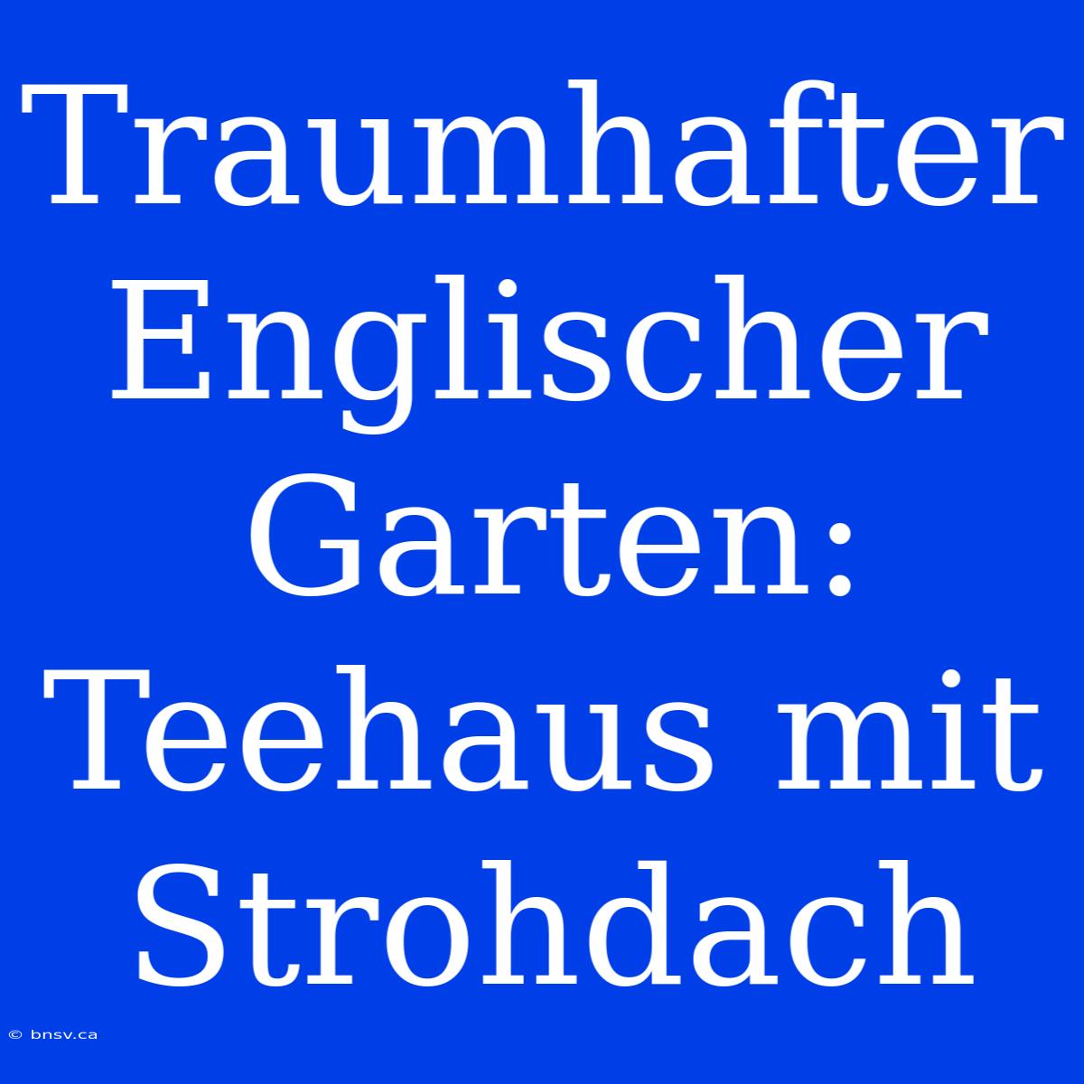 Traumhafter Englischer Garten: Teehaus Mit Strohdach