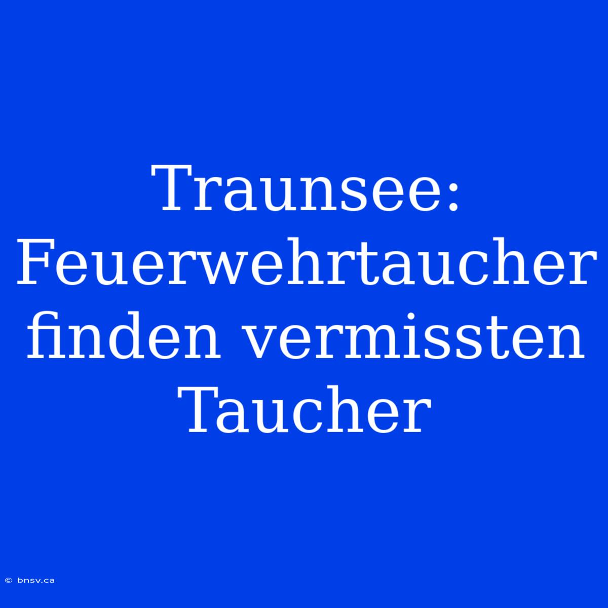 Traunsee: Feuerwehrtaucher Finden Vermissten Taucher