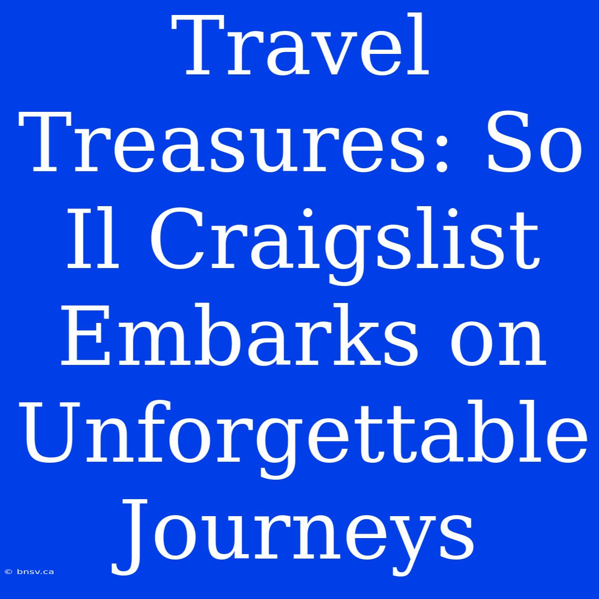 Travel Treasures: So Il Craigslist Embarks On Unforgettable Journeys