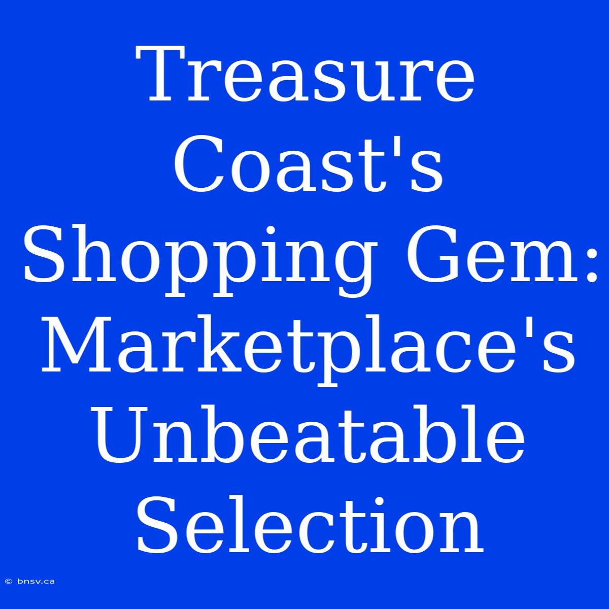 Treasure Coast's Shopping Gem: Marketplace's Unbeatable Selection