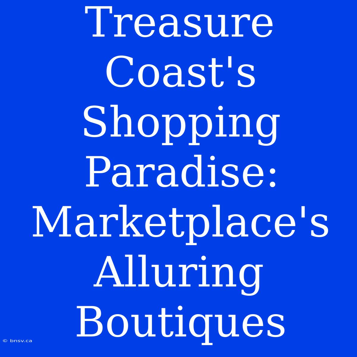 Treasure Coast's Shopping Paradise: Marketplace's Alluring Boutiques