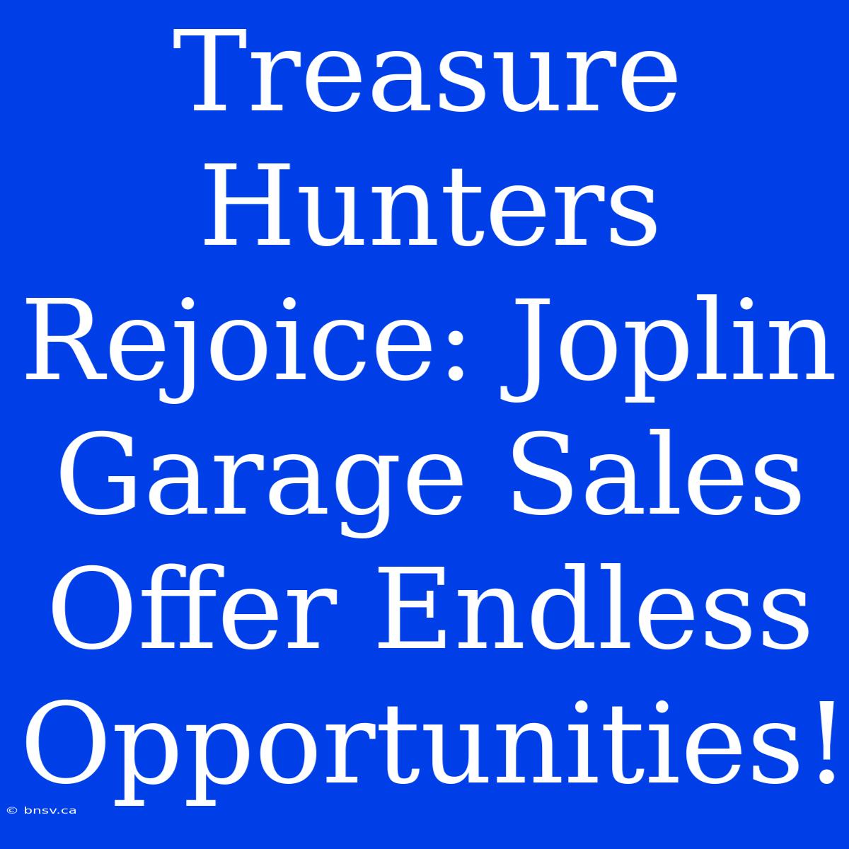 Treasure Hunters Rejoice: Joplin Garage Sales Offer Endless Opportunities!