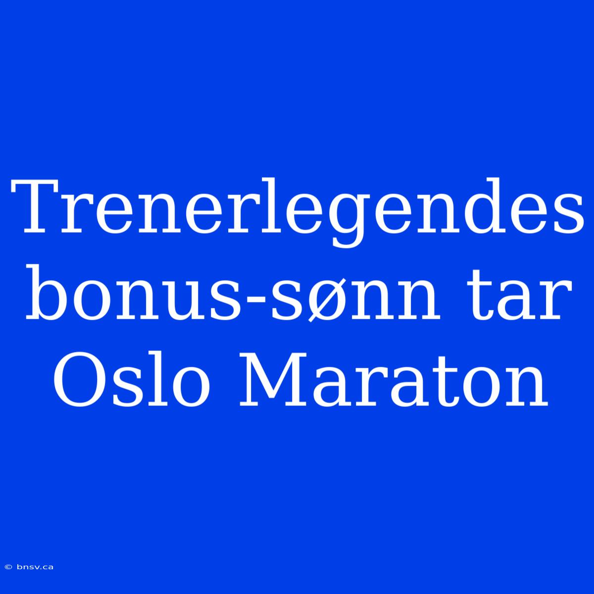 Trenerlegendes Bonus-sønn Tar Oslo Maraton