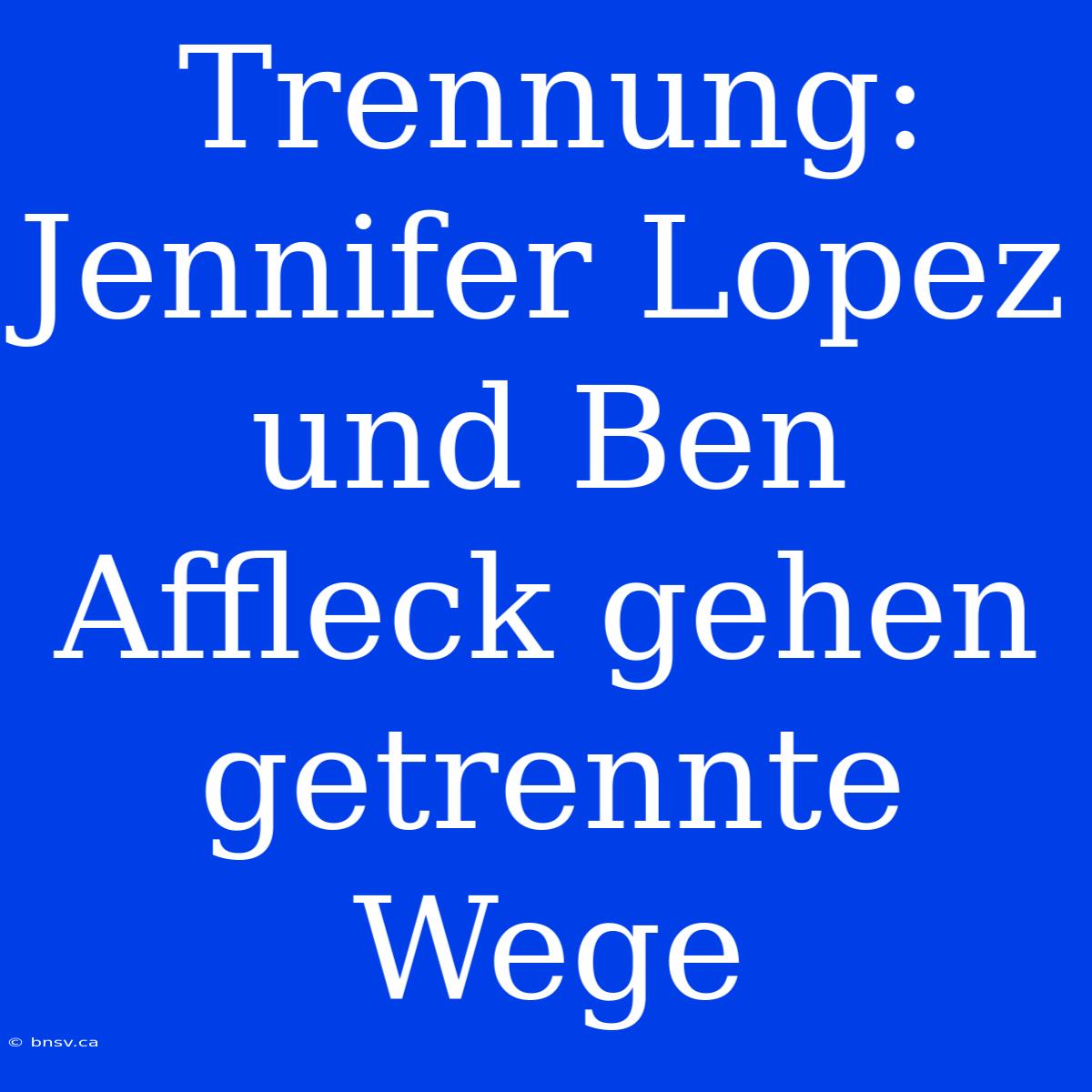 Trennung: Jennifer Lopez Und Ben Affleck Gehen Getrennte Wege