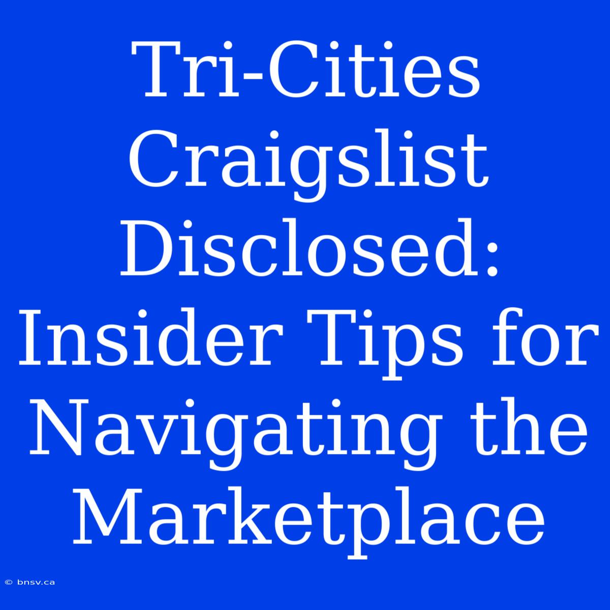 Tri-Cities Craigslist Disclosed: Insider Tips For Navigating The Marketplace