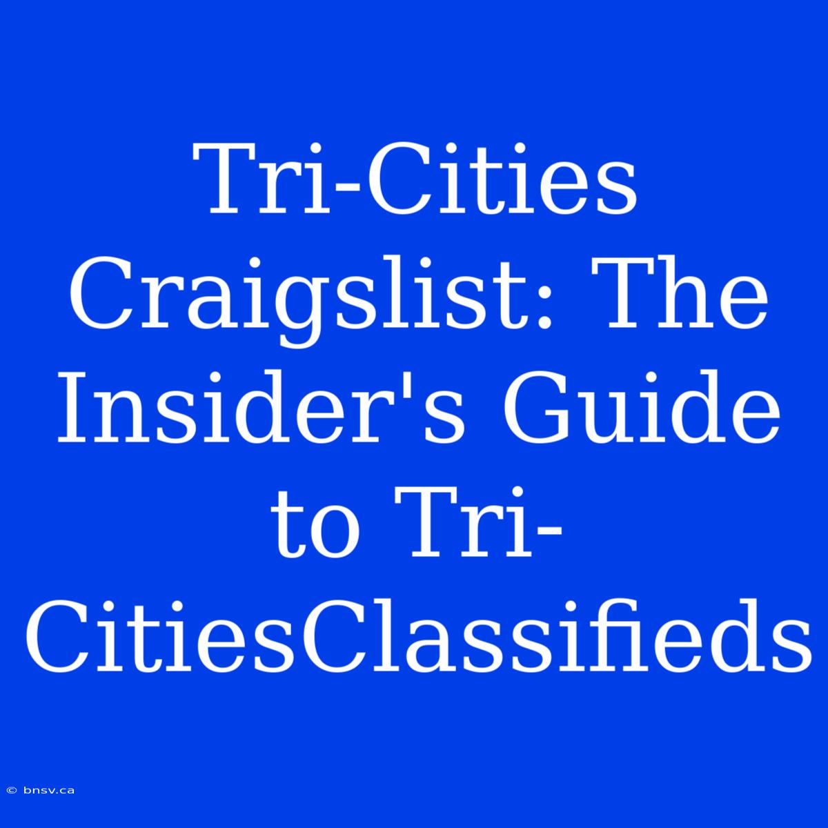 Tri-Cities Craigslist: The Insider's Guide To Tri-CitiesClassifieds