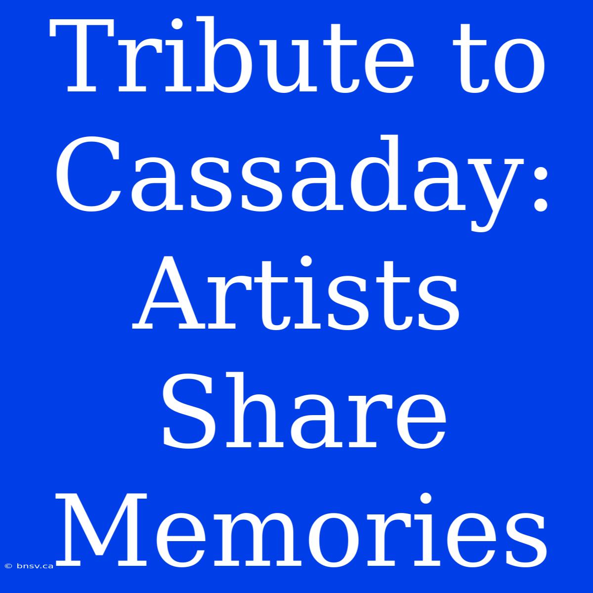 Tribute To Cassaday: Artists Share Memories