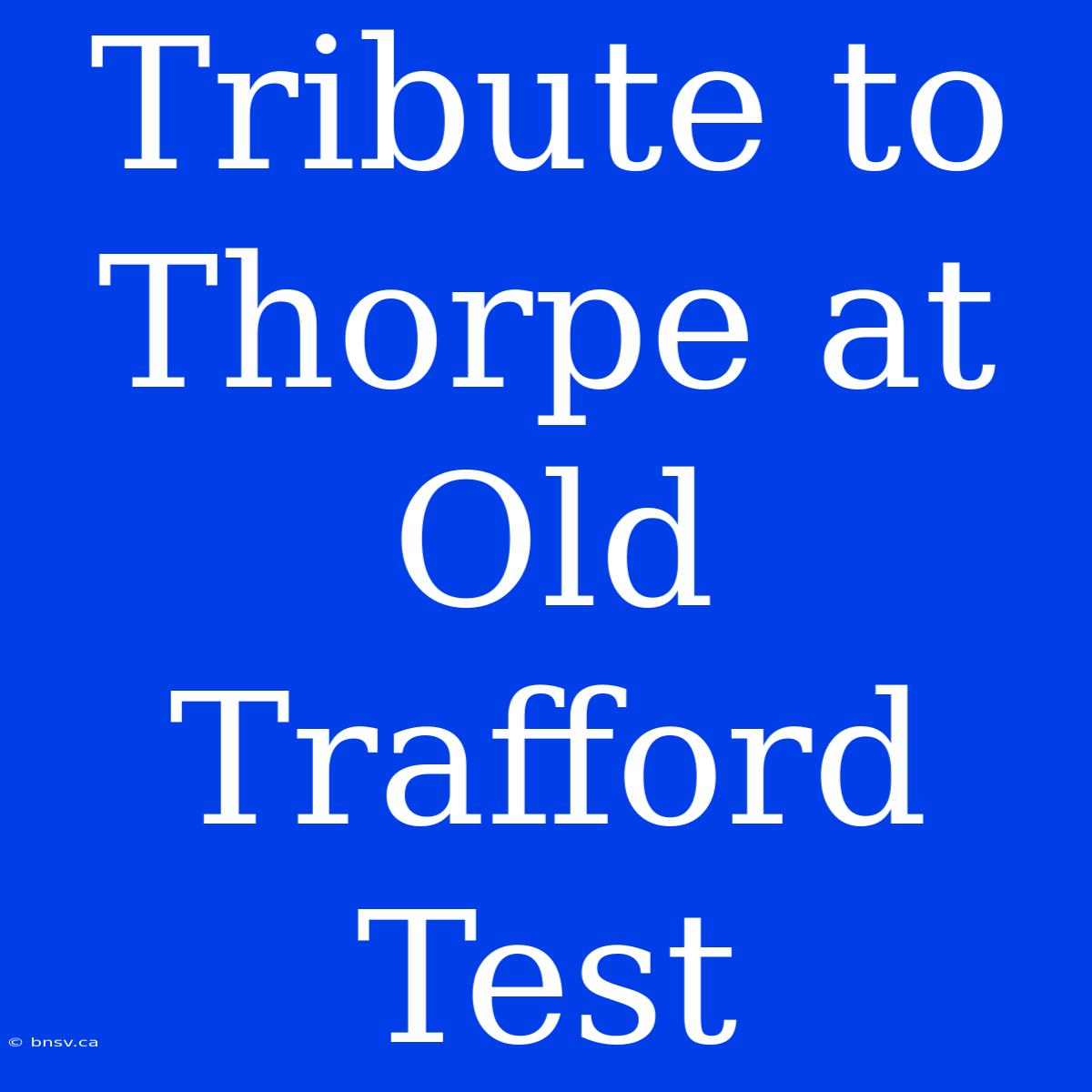 Tribute To Thorpe At Old Trafford Test