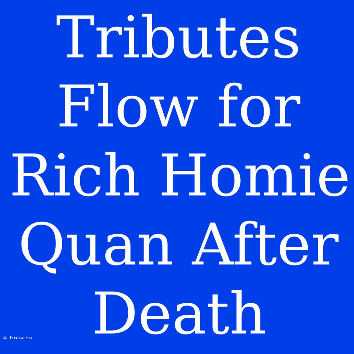 Tributes Flow For Rich Homie Quan After Death