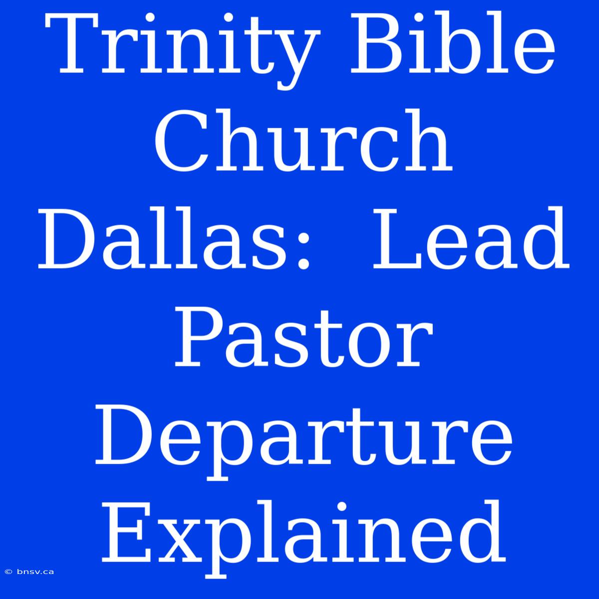 Trinity Bible Church Dallas:  Lead Pastor Departure Explained