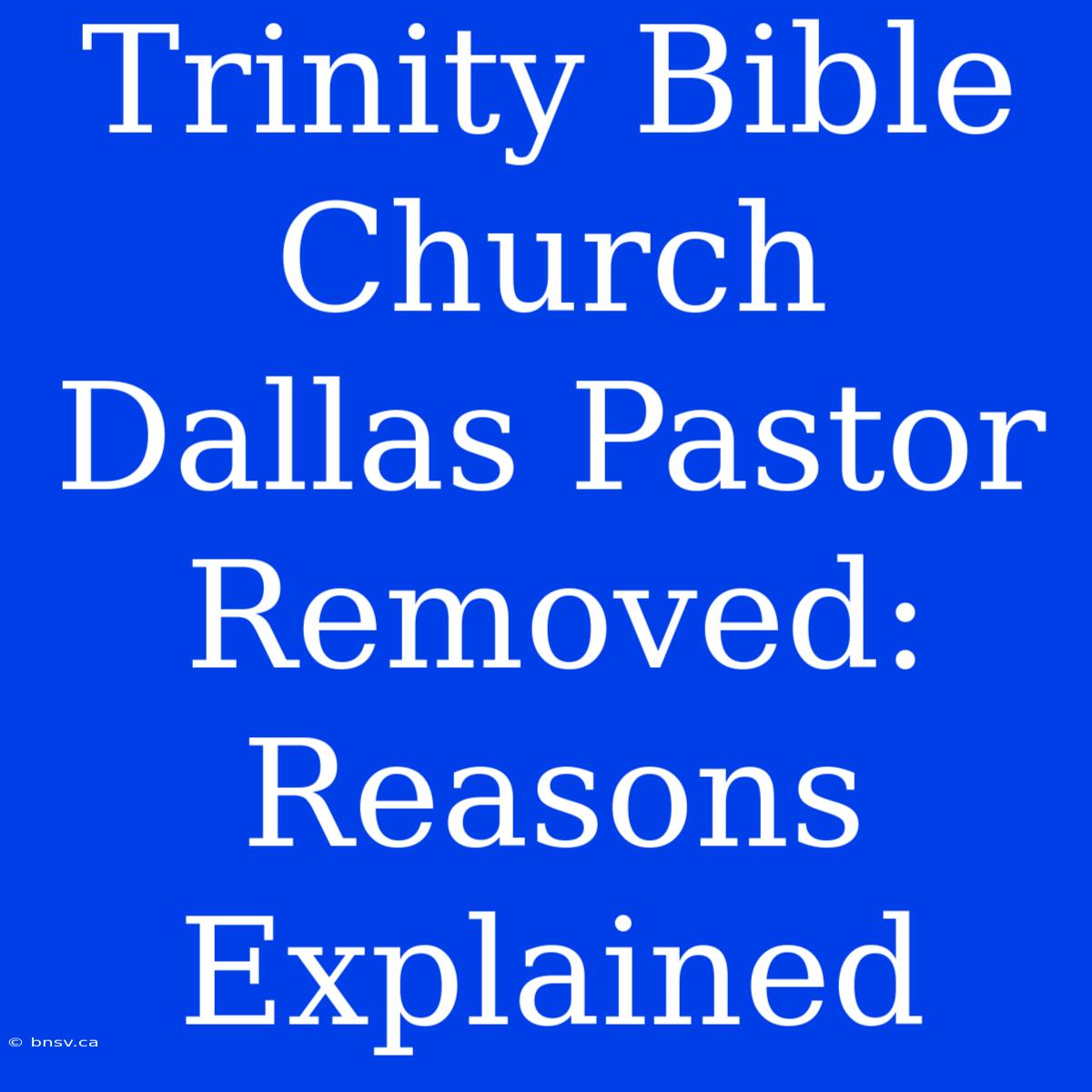 Trinity Bible Church Dallas Pastor Removed: Reasons Explained