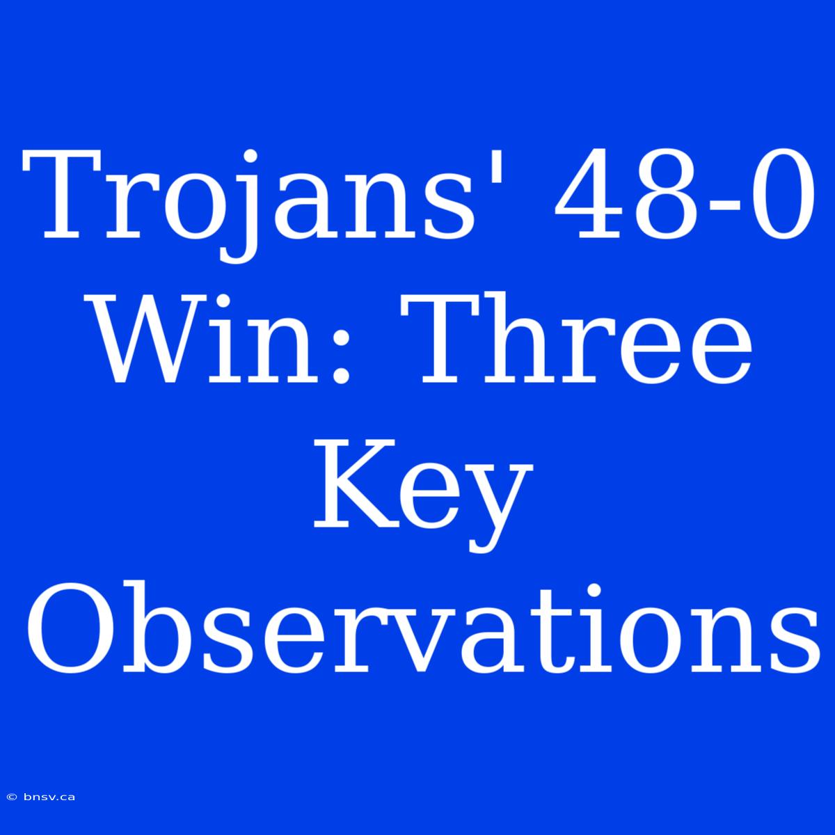 Trojans' 48-0 Win: Three Key Observations