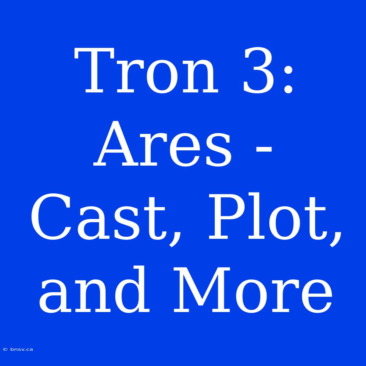 Tron 3: Ares - Cast, Plot, And More