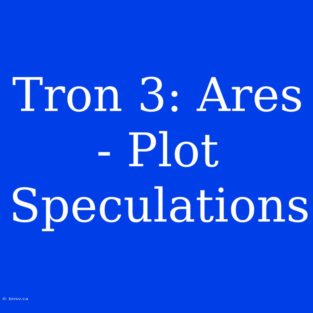 Tron 3: Ares - Plot Speculations