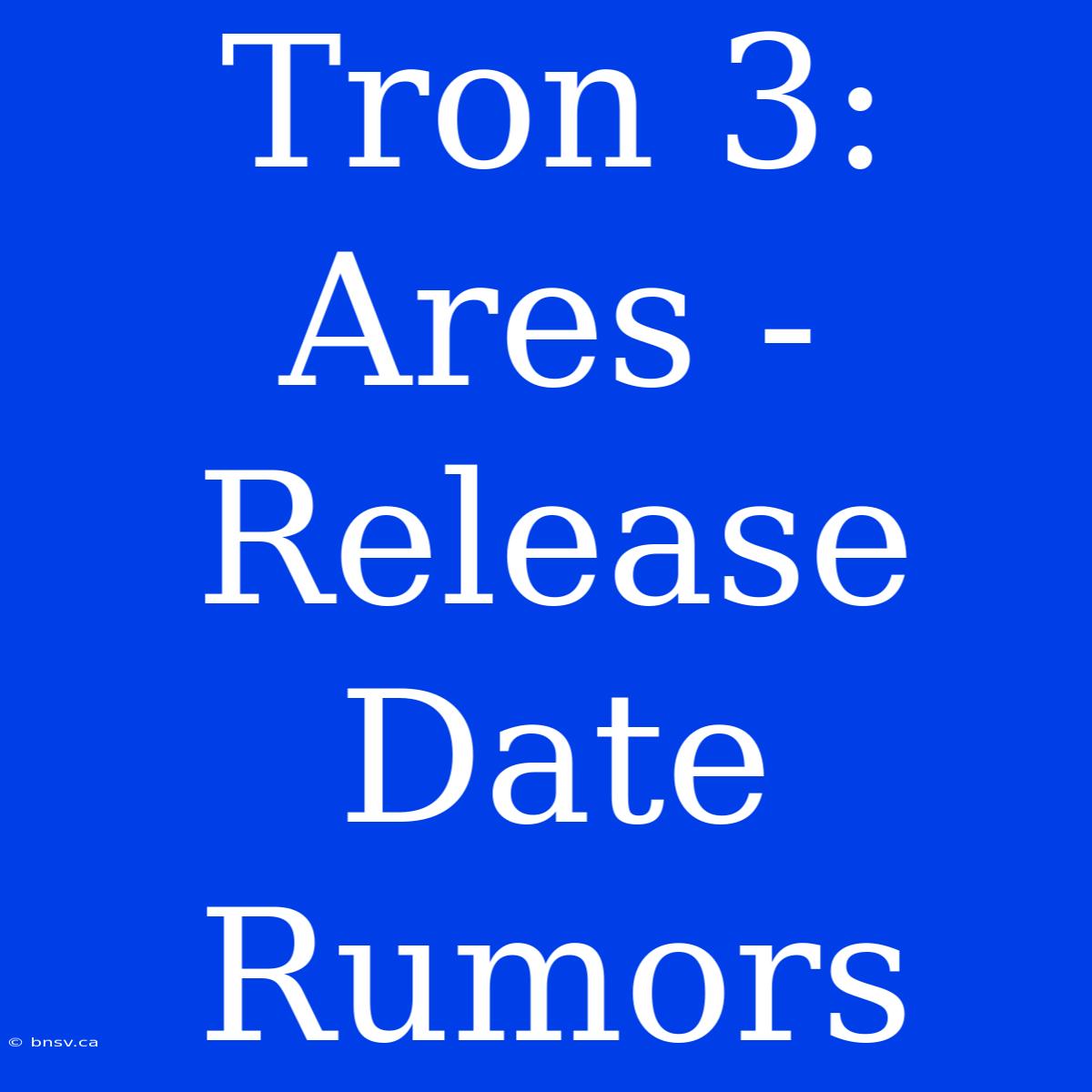 Tron 3: Ares - Release Date Rumors