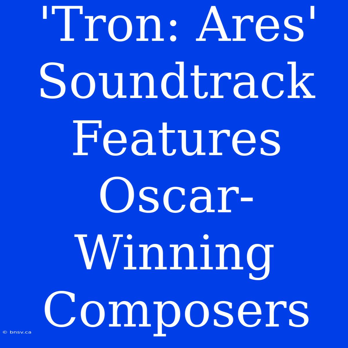 'Tron: Ares' Soundtrack Features Oscar-Winning Composers