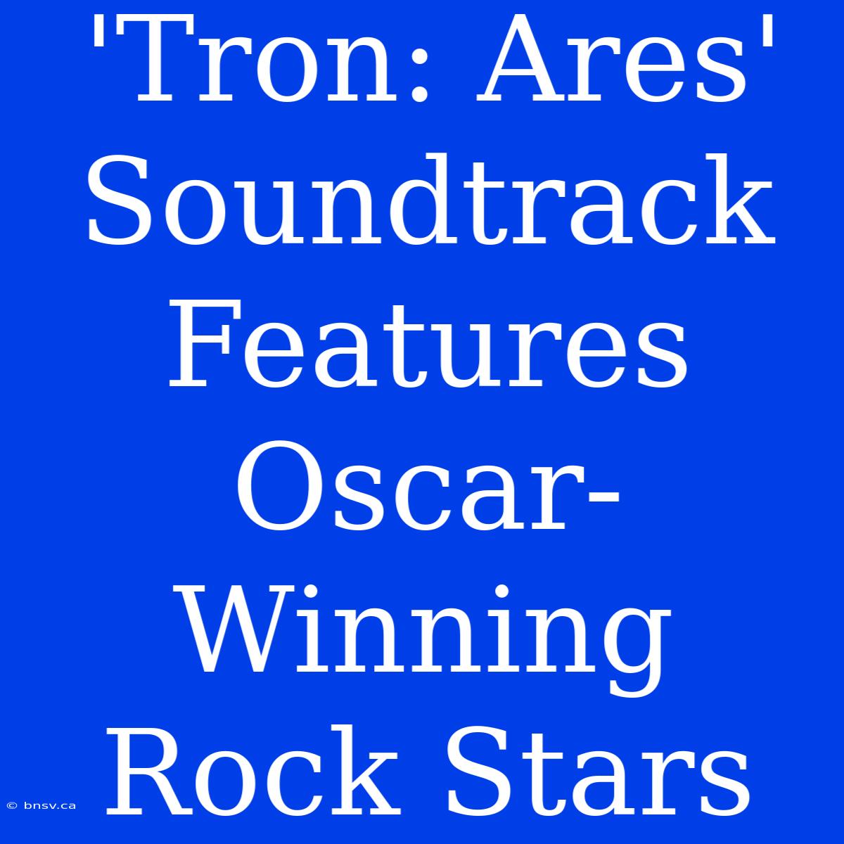 'Tron: Ares' Soundtrack Features Oscar-Winning Rock Stars