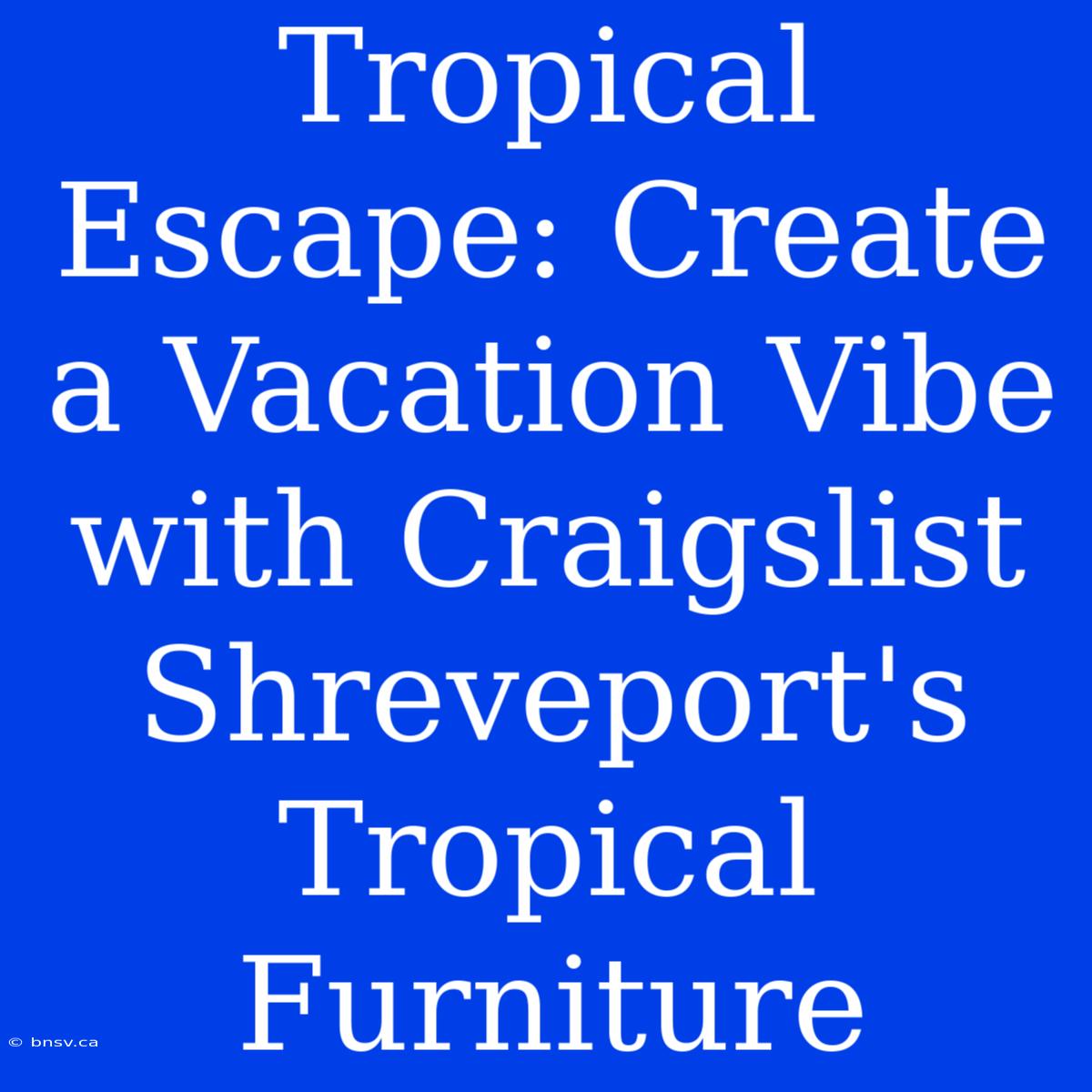 Tropical Escape: Create A Vacation Vibe With Craigslist Shreveport's Tropical Furniture