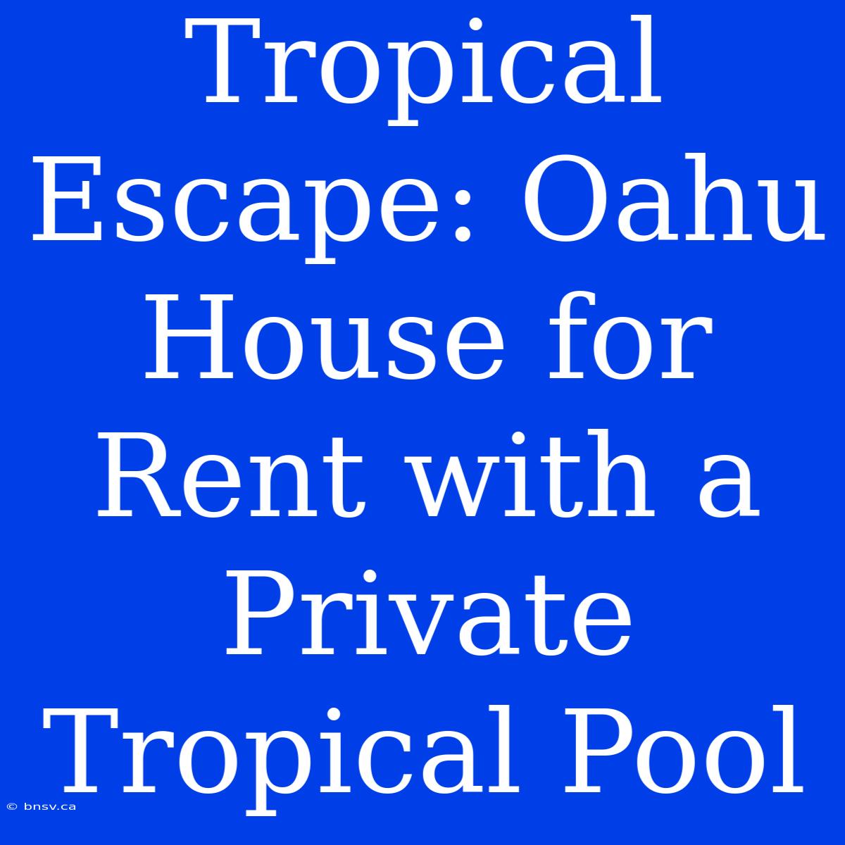 Tropical Escape: Oahu House For Rent With A Private Tropical Pool