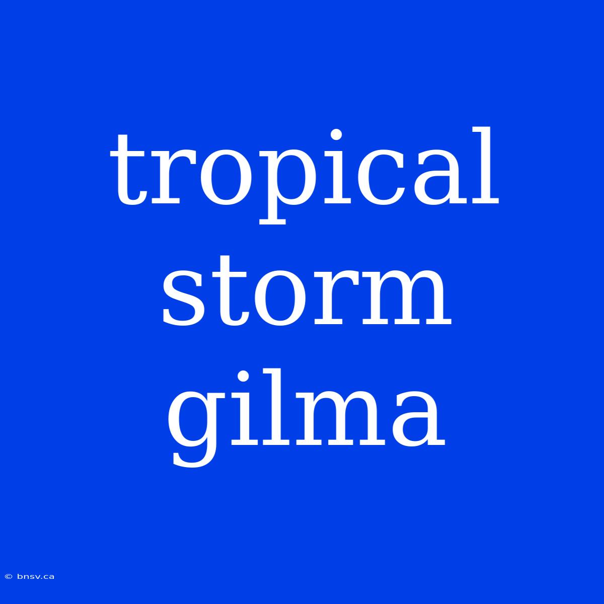 Tropical Storm Gilma