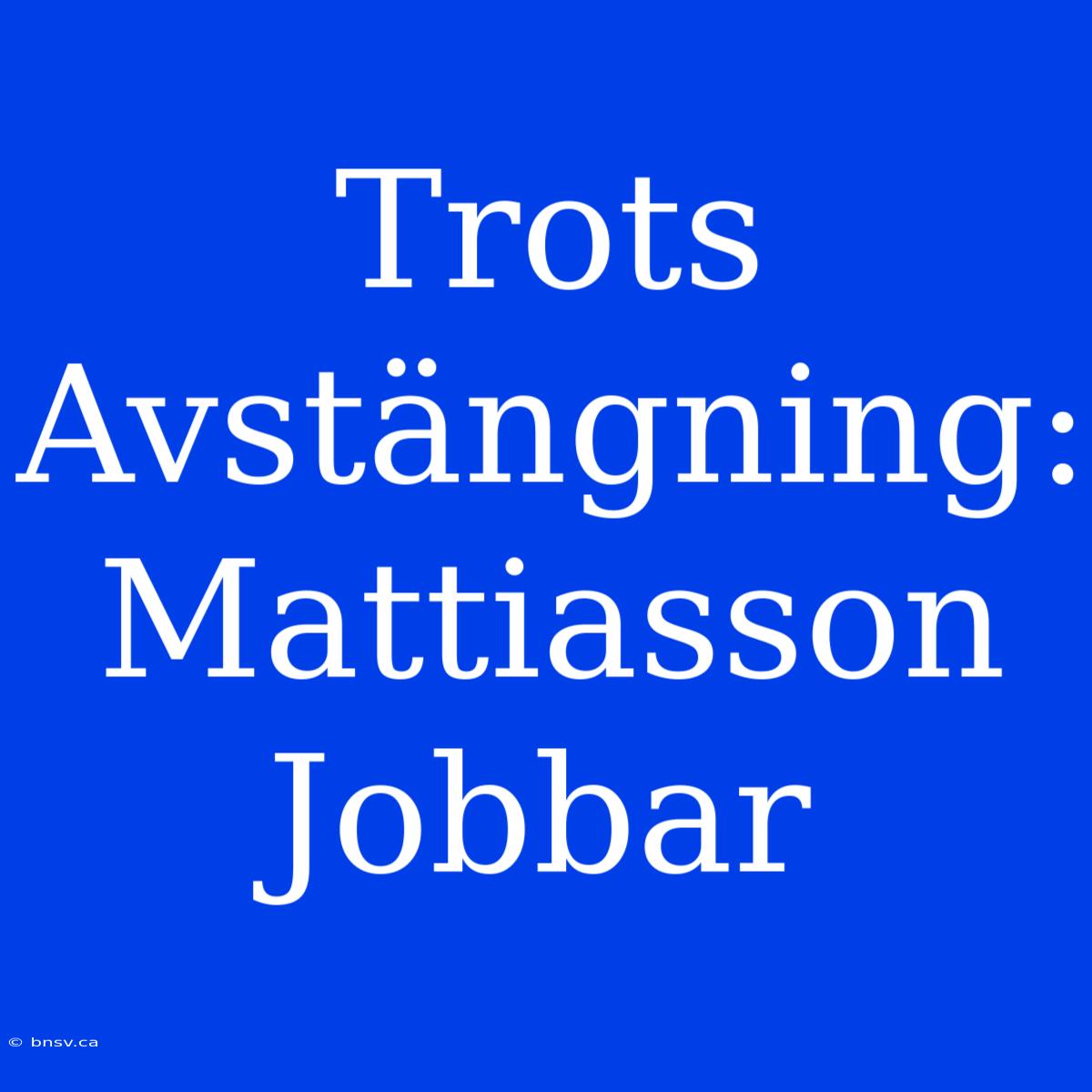 Trots Avstängning: Mattiasson Jobbar