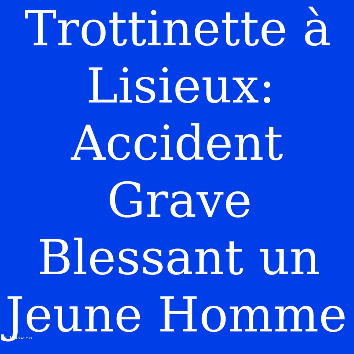 Trottinette À Lisieux: Accident Grave Blessant Un Jeune Homme