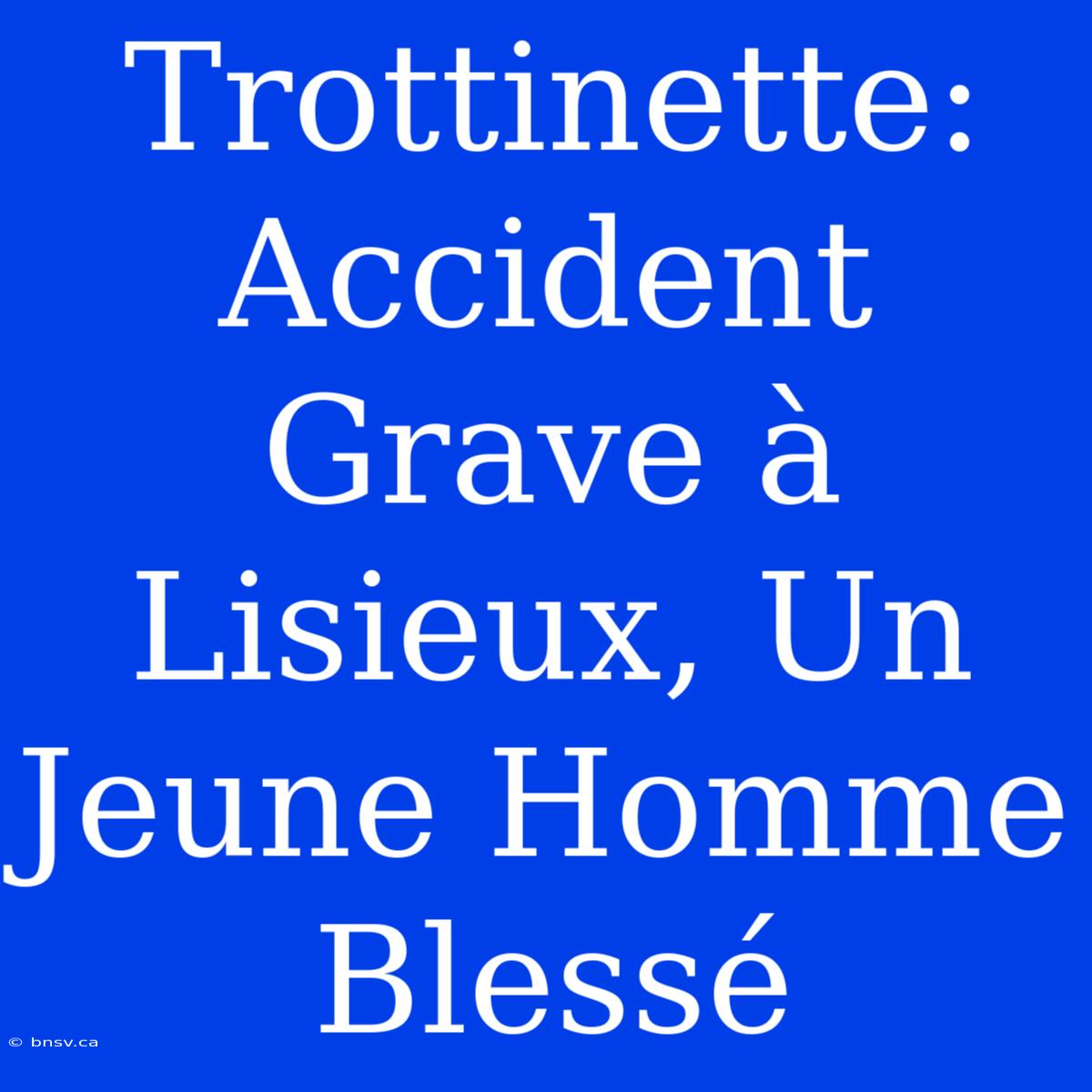 Trottinette: Accident Grave À Lisieux, Un Jeune Homme Blessé