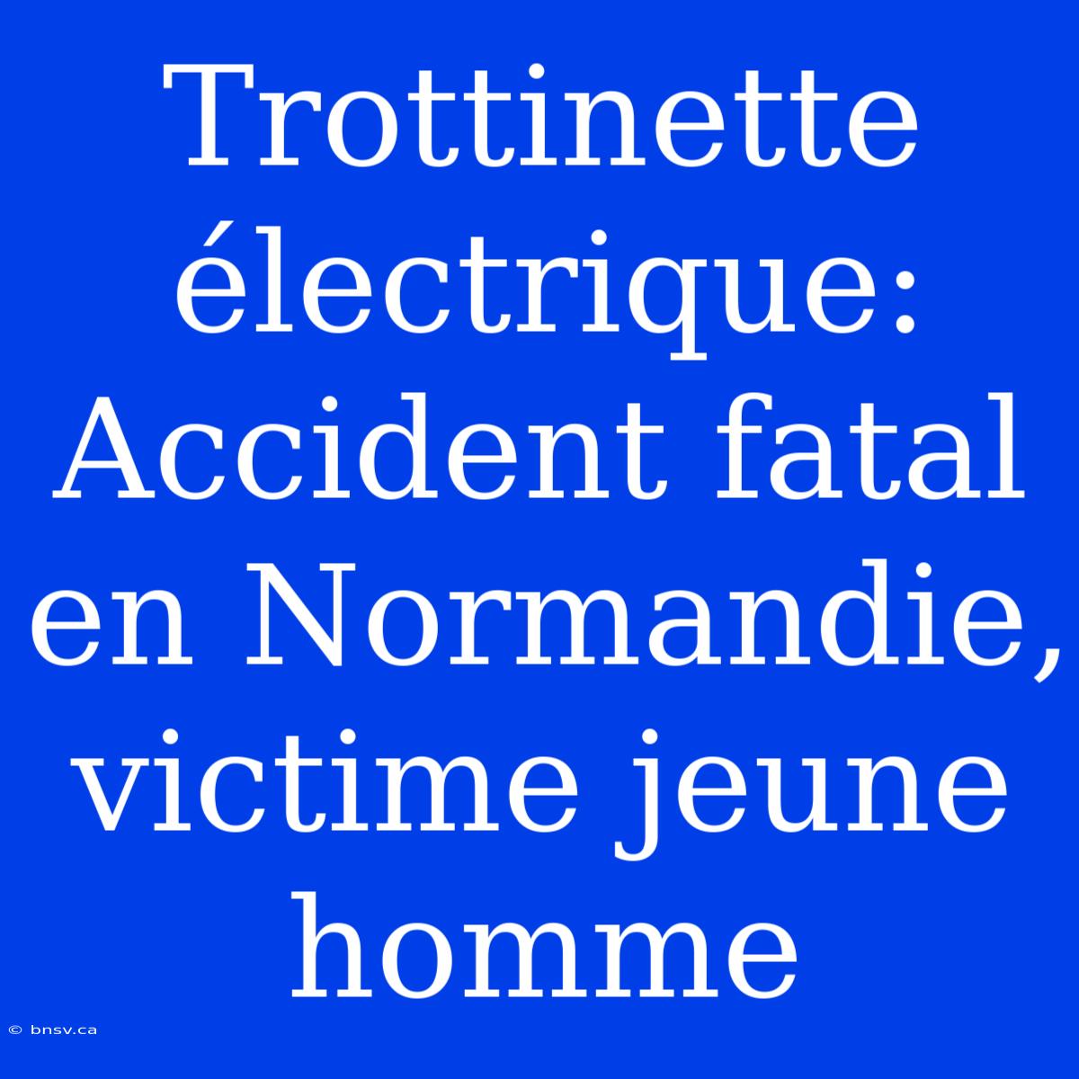 Trottinette Électrique: Accident Fatal En Normandie, Victime Jeune Homme