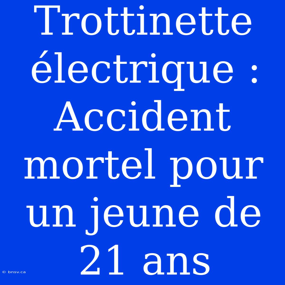 Trottinette Électrique : Accident Mortel Pour Un Jeune De 21 Ans