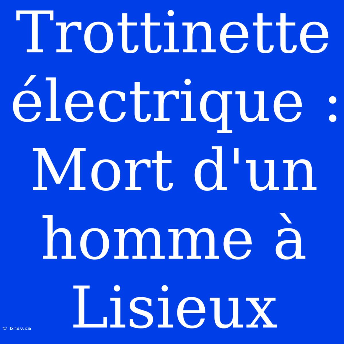 Trottinette Électrique : Mort D'un Homme À Lisieux