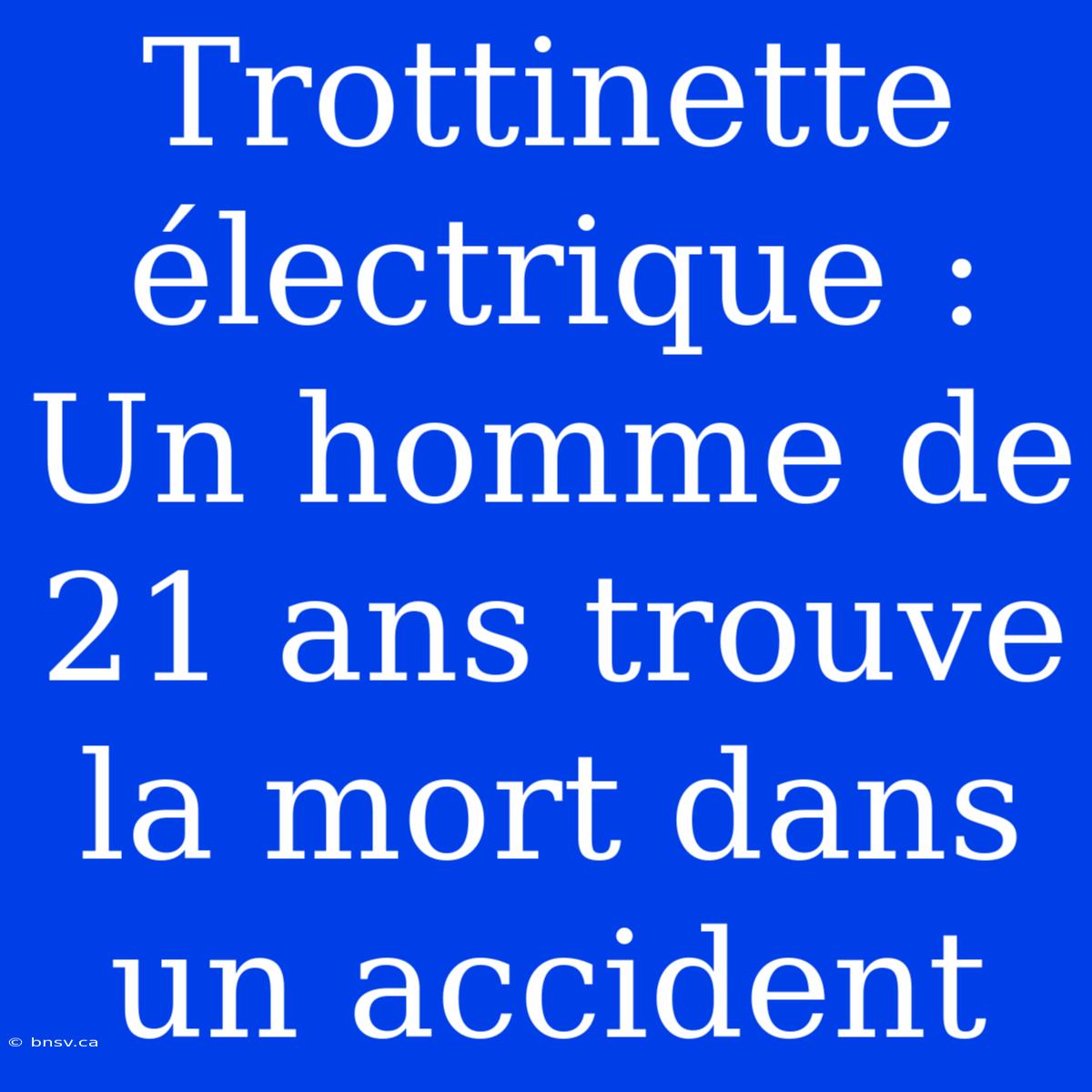 Trottinette Électrique : Un Homme De 21 Ans Trouve La Mort Dans Un Accident