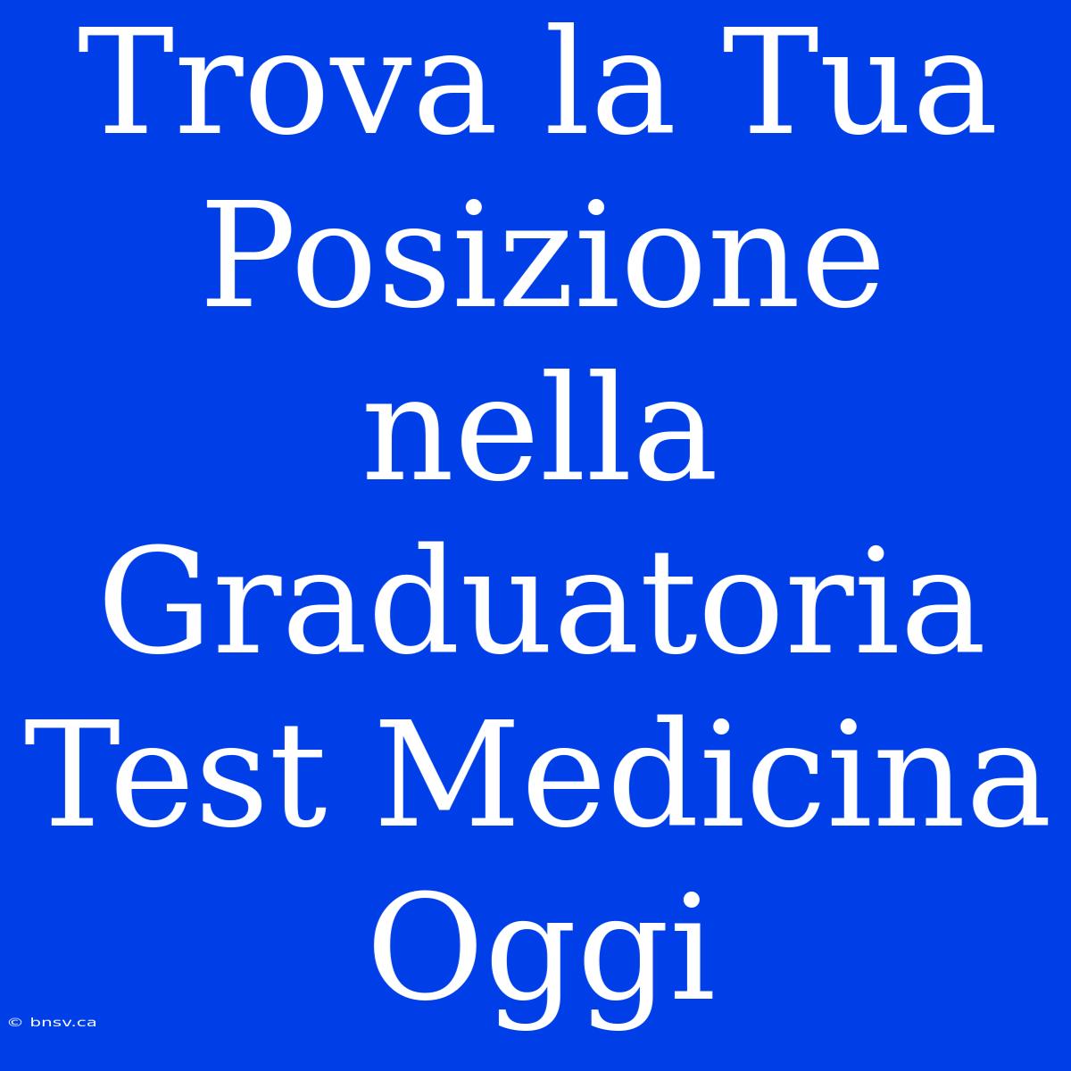 Trova La Tua Posizione Nella Graduatoria Test Medicina Oggi