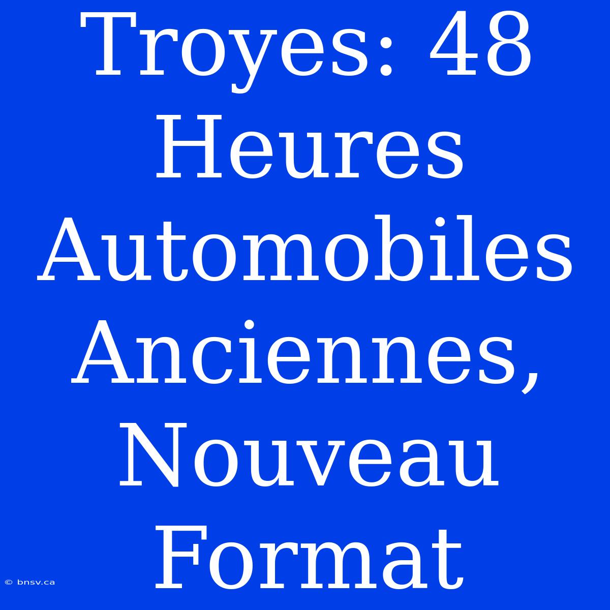 Troyes: 48 Heures Automobiles Anciennes, Nouveau Format