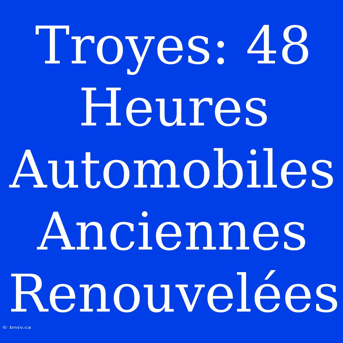 Troyes: 48 Heures Automobiles Anciennes Renouvelées