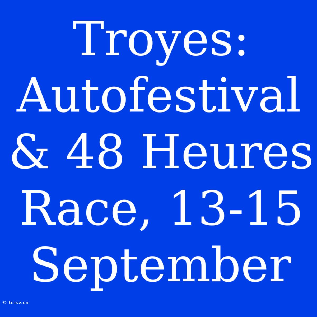 Troyes: Autofestival & 48 Heures Race, 13-15 September