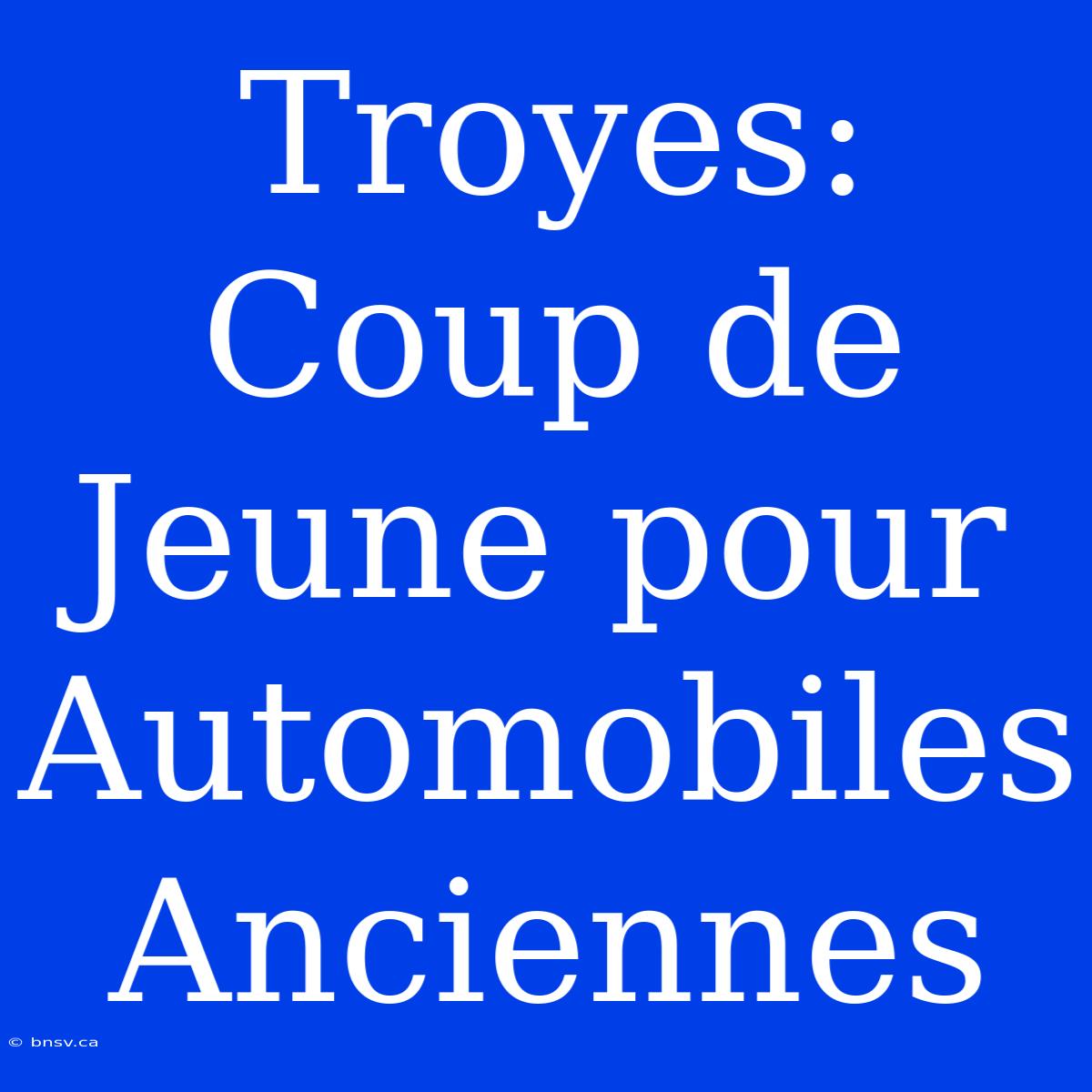 Troyes: Coup De Jeune Pour Automobiles Anciennes