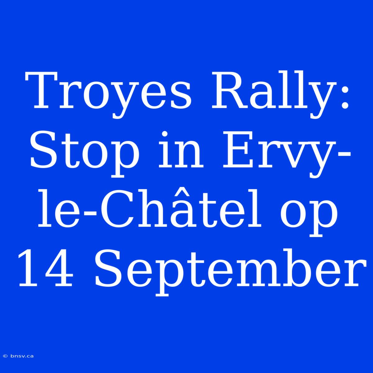 Troyes Rally: Stop In Ervy-le-Châtel Op 14 September