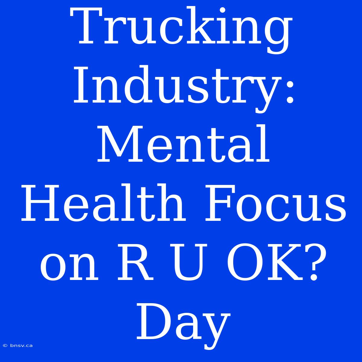 Trucking Industry: Mental Health Focus On R U OK? Day