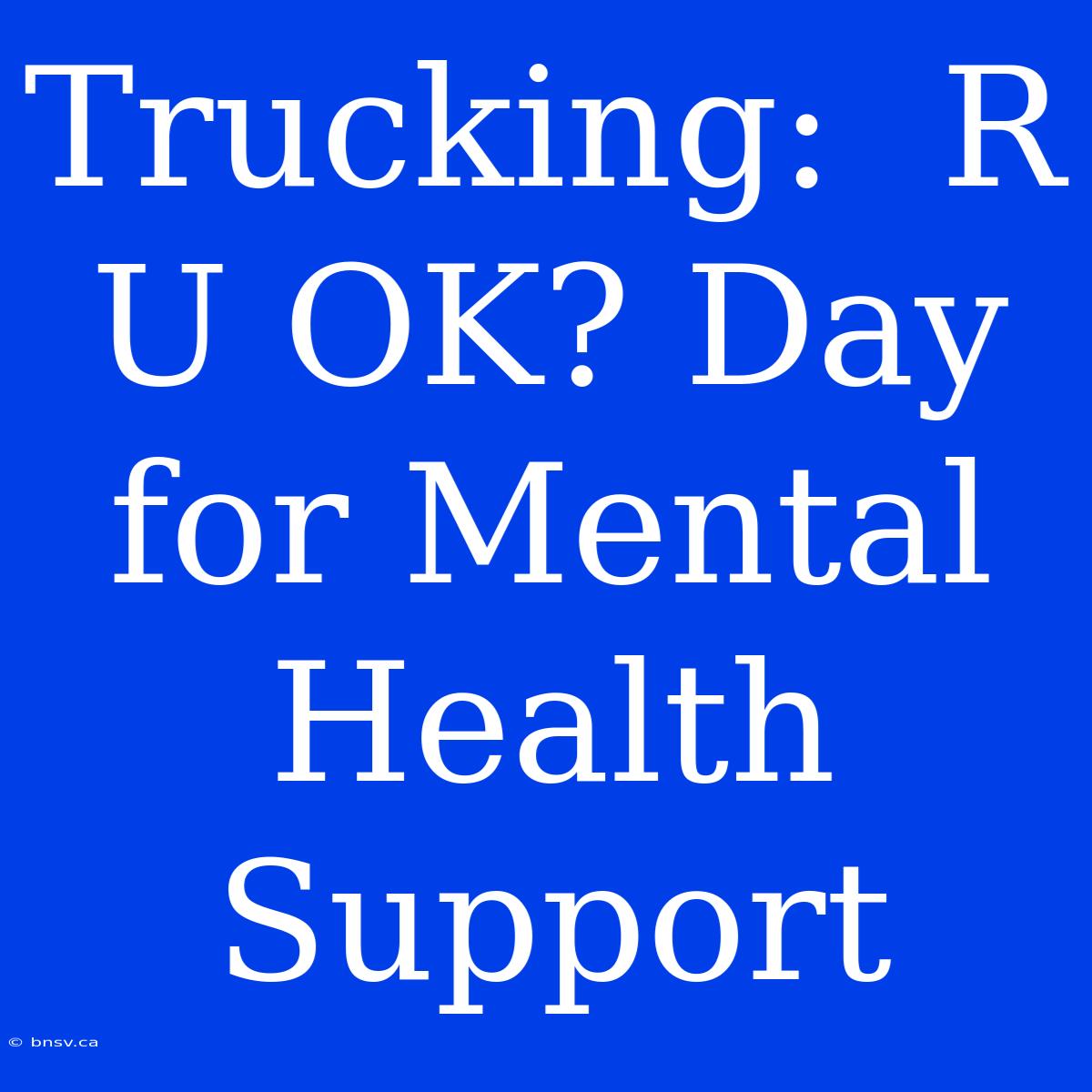 Trucking:  R U OK? Day For Mental Health Support