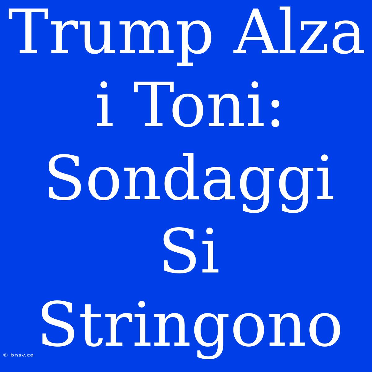 Trump Alza I Toni: Sondaggi Si Stringono