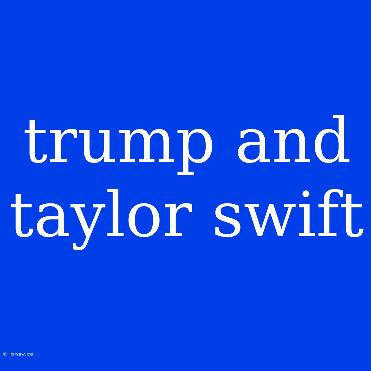 Trump And Taylor Swift